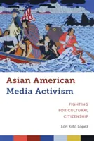 L'activisme médiatique des Américains d'origine asiatique : Lutter pour la citoyenneté culturelle - Asian American Media Activism: Fighting for Cultural Citizenship