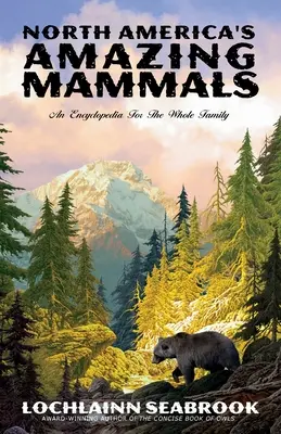 Les étonnants mammifères d'Amérique du Nord : Une encyclopédie pour toute la famille - North America's Amazing Mammals: An Encyclopedia for the Whole Family