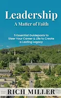 Leadership : une question de foi : 5 points de repère essentiels pour orienter votre carrière et votre vie afin de créer un héritage durable - Leadership A Matter Of Faith: 5 Essential Guideposts to Steer Your Career & Life to Create a Lasting Legacy