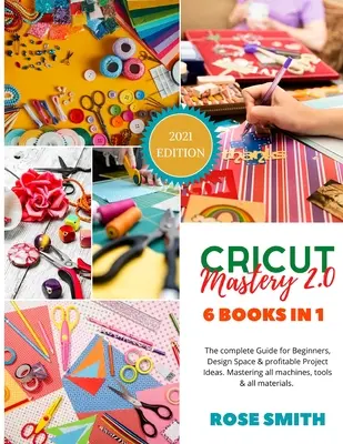 Cricut : Mastery 2.0 - 6 livres en 1 - Le guide complet pour les débutants, Design Space et des idées de projets rentables. La maîtrise de l'al - Cricut: Mastery 2.0 - 6 Books in 1 - The complete Guide for Beginners, Design Space and profitable Project Ideas. Mastering al