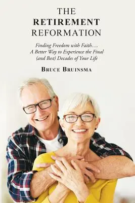 La réforme de la retraite : Trouver la liberté avec la foi.... une meilleure façon de vivre les dernières (et meilleures) décennies de votre vie - The Retirement Reformation: Finding Freedom with Faith.... a Better Way to Experience the Final (And Best) Decades of Your Life