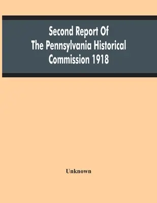 Deuxième rapport de la commission historique de Pennsylvanie 1918 - Second Report Of The Pennsylvania Historical Commission 1918