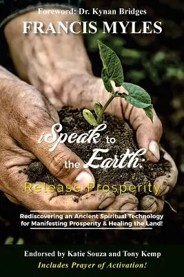 Je parle à la Terre : Libérer la prospérité : Redécouvrir une ancienne technologie spirituelle pour manifester sa domination et guérir la terre ! - I Speak To The Earth: Release Prosperity: Rediscovering an ancient spiritual technology for Manifesting Dominion & Healing the Land!