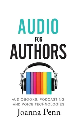 Audio pour les auteurs : Les livres audio, le podcasting et les technologies vocales - Audio For Authors: Audiobooks, Podcasting, And Voice Technologies