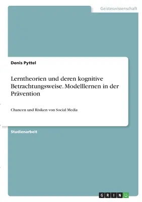 Lerntheorien und deren kognitive Betrachtungsweise. Modèles dans la prévention : Chancen und Risiken von Social Media (Chances et risques des médias sociaux) - Lerntheorien und deren kognitive Betrachtungsweise. Modelllernen in der Prvention: Chancen und Risiken von Social Media