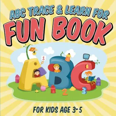 ABC Trace & Learn For Fun Book : Pour les enfants de 3 à 5 ans - ABC Trace & Learn For Fun Book: For Kids Age 3-5