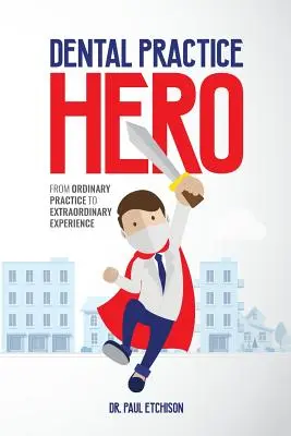 Dental Practice Hero : d'une pratique ordinaire à une expérience extraordinaire - Dental Practice Hero: From Ordinary Practice to Extraordinary Experience