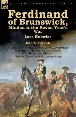Ferdinand de Brunswick, Minden et la guerre de sept ans par Lees Knowles, avec un compte rendu de la bataille de Vellinghausen et un bref récit historique de la guerre de sept ans. - Ferdinand of Brunswick, Minden & the Seven Year's War by Lees Knowles, with An Account of the Battle of Vellinghausen & A Short Historical Account of