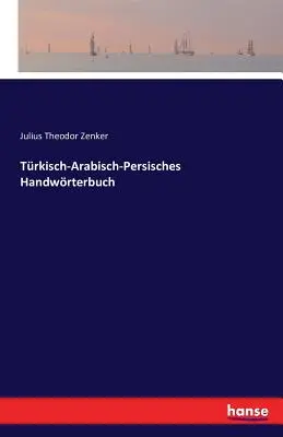 Trkisch-Arabisch-Persisches Handwrterbuch (en anglais) - Trkisch-Arabisch-Persisches Handwrterbuch