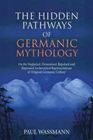 Les voies cachées de la mythologie germanique : Sur les représentations archétypiques négligées, diabolisées, repoussées et réprimées de la culture germanique originelle - The Hidden Pathways of Germanic Mythology: On the Neglected, Demonized, Repulsed and Repressed Archetypical Representations of Original Germanic Cultu