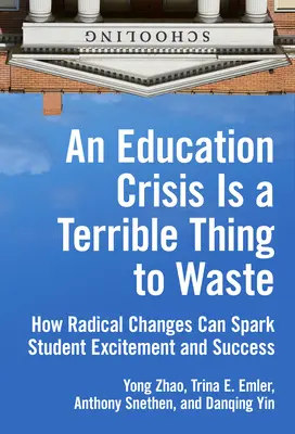 Une crise de l'éducation est une chose terrible à gaspiller : Comment des changements radicaux peuvent susciter l'enthousiasme et la réussite des élèves - An Education Crisis Is a Terrible Thing to Waste: How Radical Changes Can Spark Student Excitement and Success