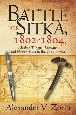 Bataille pour Sitka, 1802 -1804, Tlingits d'Alaska, Russes et alliés autochtones dans l'Amérique russe - Battle for Sitka,1802 -1804, Alaskan Tlingits, Russians and Native Allies in Russian America