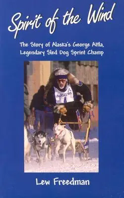 L'esprit du vent : l'histoire de George Attla, le légendaire champion de course de chiens de traîneau de l'Alaska - Spirit of the Wind: The Story of Alaska's George Attla, Legendary Sled Dog Sprint Champ