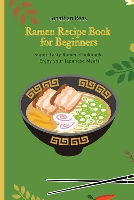 Livre de recettes de super ramen pour débutants : Collection de Ramen super savoureux, rapides et faciles - Super Ramen Recipe Book for Beginners: Super Tasty, Quick and Easy Ramen Collection