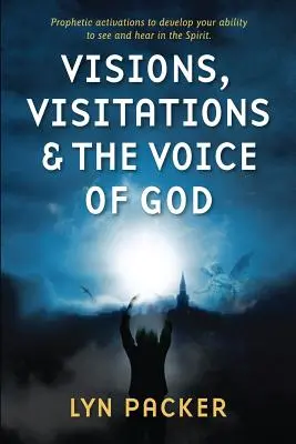 Visions, Visitations et Voix de Dieu : Activations prophétiques pour développer votre capacité à voir et à entendre dans l'Esprit - Visions, Visitations and the Voice of God: Prophetic Activations to develop your abiity to see and hear in the Spirit