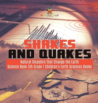 Les roches et ce que nous savons d'elles - La géologie pour les enfants - Livres pour enfants sur les sciences de la terre - Shakes and Quakes - Natural Disasters that Change the Earth - Science Book 5th Grade - Children's Earth Sciences Books