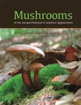 Mushrooms of the Georgia Piedmont and Southern Appalachians : Une référence - Mushrooms of the Georgia Piedmont and Southern Appalachians: A Reference
