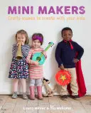 Mini Makers : Des créations artisanales à réaliser avec vos enfants - Mini Makers: Crafty Makes to Create with Your Kids