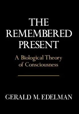Le souvenir du présent : Une théorie biologique de la conscience - Remembered Present: A Biological Theory of Consciousness