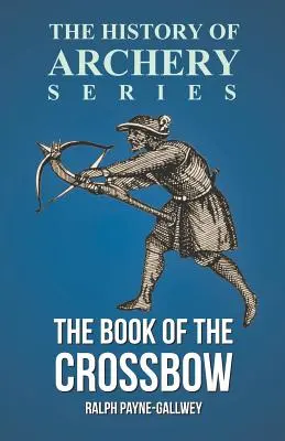 Le livre de l'arbalète (série Histoire du tir à l'arc) - The Book of the Crossbow (History of Archery Series)