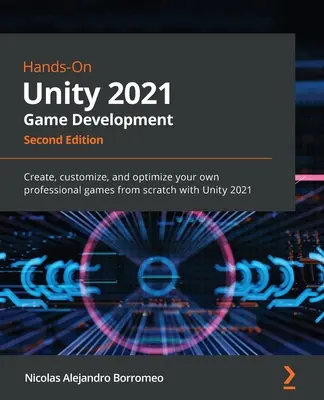 Hands-On Unity 2021 Game Development - Second Edition : Créez, personnalisez et optimisez vos propres jeux professionnels à partir de zéro avec Unity 2021. - Hands-On Unity 2021 Game Development - Second Edition: Create, customize, and optimize your own professional games from scratch with Unity 2021