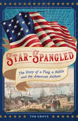 Star-Spangled : L'histoire d'un drapeau, d'une bataille et de l'hymne américain - Star-Spangled: The Story of a Flag, a Battle, and the American Anthem