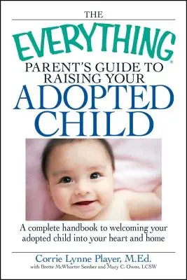 Le guide complet des parents pour élever leur enfant adopté : Un manuel complet pour accueillir votre enfant adopté dans votre cœur et votre foyer - The Everything Parent's Guide to Raising Your Adopted Child: A Complete Handbook to Welcoming Your Adopted Child Into Your Heart and Home