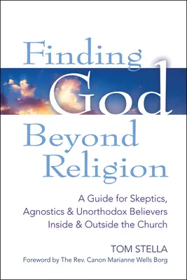 Trouver Dieu au-delà de la religion : Un guide pour les sceptiques, les agnostiques et les croyants non orthodoxes à l'intérieur et à l'extérieur de l'Église - Finding God Beyond Religion: A Guide for Skeptics, Agnostics & Unorthodox Believers Inside & Outside the Church