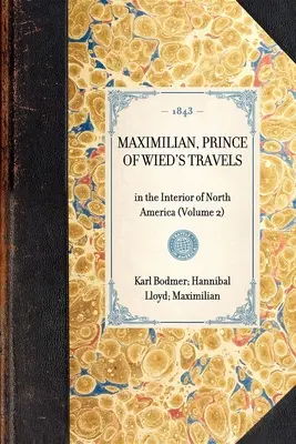 Les voyages de Maximilien, prince de Wied : A l'intérieur de l'Amérique du Nord (Tome 2) - Maximilian, Prince of Wied's Travels: In the Interior of North America (Volume 2)