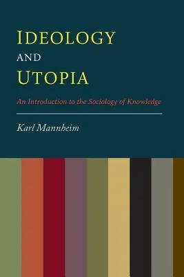 Idéologie et utopie : Une introduction à la sociologie de la connaissance - Ideology And Utopia: An Introduction to the Sociology of Knowledge