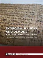 Exorcisme, maladie et démons dans le contexte du Proche-Orient ancien : Le papyrus magique égyptien Leiden I 343 + 345 - Exorcism, Illness and Demons in an Ancient Near Eastern Context: The Egyptian Magical Papyrus Leiden I 343 + 345