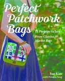 Perfect Patchwork Bags : 15 projets à coudre - des pochettes aux sacs de marché - Perfect Patchwork Bags: 15 Projects to Sew - From Clutches to Market Bags