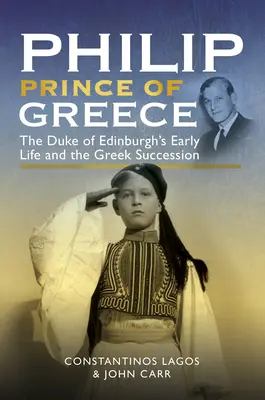 Philippe, prince de Grèce : Les débuts du duc d'Édimbourg et la succession grecque - Philip, Prince of Greece: The Duke of Edinburgh's Early Life and the Greek Succession