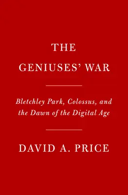 Les génies de la guerre : Bletchley Park, Colossus et l'aube de l'ère numérique - Geniuses at War: Bletchley Park, Colossus, and the Dawn of the Digital Age