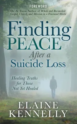 Trouver la paix après la perte d'un suicidé : des vérités qui guérissent pour ceux qui ne sont pas encore guéris - Finding Peace After a Suicide Loss: Healing Truths for Those Not Yet Healed