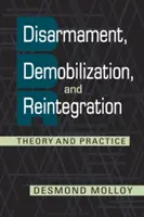 Désarmement, démobilisation et réintégration - Théorie et pratique - Disarmament, Demobilization, and Reintegration - Theory and Practice