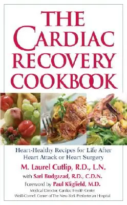 The Cardiac Recovery Cookbook : Recettes saines pour le cœur pour la vie après une crise cardiaque ou une chirurgie cardiaque - The Cardiac Recovery Cookbook: Heart-Healthy Recipes for Life After Heart Attack or Heart Surgery