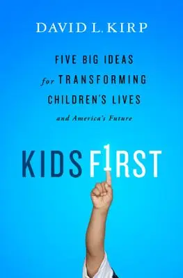 Les enfants d'abord : Cinq grandes idées pour transformer la vie des enfants et l'avenir de l'Amérique - Kids First: Five Big Ideas for Transforming Children's Lives and America's Future