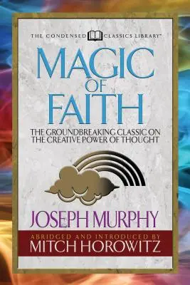 La magie de la foi (Condensed Classics) : Le classique révolutionnaire sur le pouvoir créatif de la pensée - Magic of Faith (Condensed Classics): The Groundbreaking Classic on the Creative Power of Thought