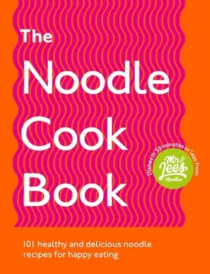 Le livre de cuisine des nouilles : 101 recettes de nouilles saines et délicieuses pour manger heureux - The Noodle Cookbook: 101 Healthy and Delicious Noodle Recipes for Happy Eating