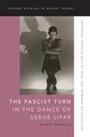 Le tournant fasciste dans la danse de Serge Lifar : Le ballet français de l'entre-deux-guerres et l'occupation allemande - The Fascist Turn in the Dance of Serge Lifar: Interwar French Ballet and the German Occupation
