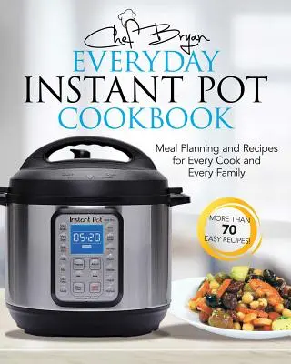 The Everyday Instant Pot Cookbook : Recettes et planification des repas pour chaque cuisinier et chaque famille - The Everyday Instant Pot Cookbook: Recipes and Meal Planning for Every Cook and Every Family