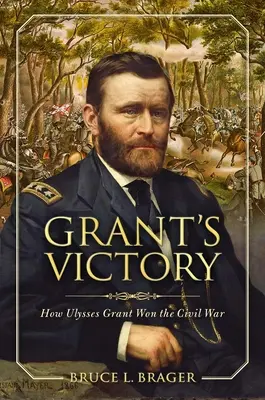 La victoire de Grant : Comment Ulysses S. Grant a gagné la guerre civile - Grant's Victory: How Ulysses S. Grant Won the Civil War