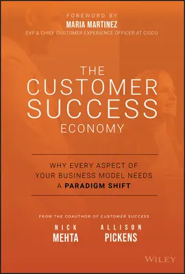 L'économie du succès client : Pourquoi chaque aspect de votre modèle d'entreprise doit changer de paradigme - The Customer Success Economy: Why Every Aspect of Your Business Model Needs a Paradigm Shift