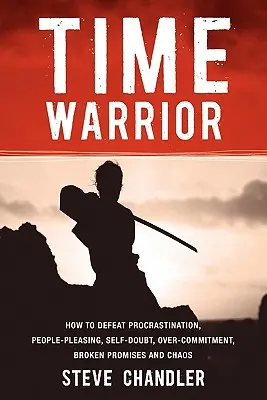 Le guerrier du temps : comment vaincre la procrastination, la complaisance envers les gens, le doute de soi, le sur-engagement, les promesses non tenues et le chaos. - Time Warrior: How to Defeat Procrastination, People-Pleasing, Self-Doubt, Over-Commitment, Broken Promises and Chaos