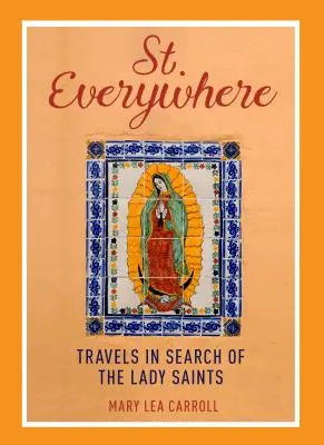 Saint Everywhere : Voyages à la recherche des saintes et des saints - Saint Everywhere: Travels in Search of the Lady Saints