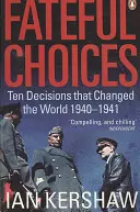 Fateful Choices - Dix décisions qui ont changé le monde, 1940-1941 - Fateful Choices - Ten Decisions that Changed the World, 1940-1941