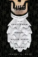 La vie et les essais du gentleman pirate, le major Stede Bonnet - The Life and Tryals of the Gentleman Pirate, Major Stede Bonnet