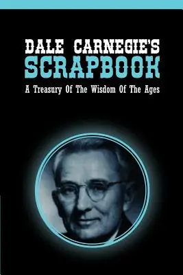 L'album de Dale Carnegie : Un trésor de la sagesse des âges - Dale Carnegie's Scrapbook: A Treasury Of The Wisdom Of The Ages