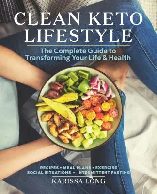 Clean Keto Lifestyle : Le guide complet pour transformer votre vie et votre santé - Clean Keto Lifestyle: The Complete Guide to Transforming Your Life and Health